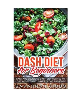 DASH Diet for Beginners: Easy and Delicious DASH Diet Recipes to Lose Weight and