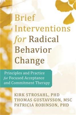 Brief Interventions for Radical Change: Principles and Practice of Focused Accep