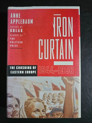 Iron Curtain The Crushing of Eastern Europe 1944-56 by Anne Applebaum -Hardcover