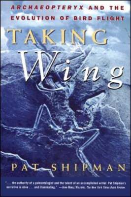 Taking Wing: Archaeopteryx and the Evolution of Bird Flight by Pat Shipman: Used