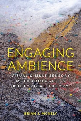 Engaging Ambience: Visual and Multisensory Methodologies and Rhetorical Theory