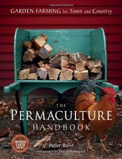 THE PERMACULTURE HANDBOOK: GARDEN FARMING FOR TOWN AND By Peter Bane & David