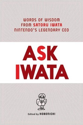 Ask Iwata Words of Wisdom from Satoru Iwata Nintendos Legend