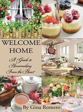 Welcome Home: A Guide to Homemaking From the Heart by Gina Romero Hardcover Book
