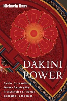 Dakini Power: Twelve Extraordinary Women Shaping the Transmission of Tibetan...