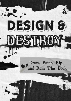 Design & Destroy: Draw, Paint, Rip, and Ruin This Book (Volume 22) (Creative...