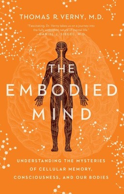 The Embodied Mind: Understanding the Mysteries of Cellular Memory, Consciousness