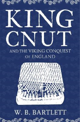 W. B. Bartlett King Cnut and the Viking Conquest of England 1016 (Tascabile)