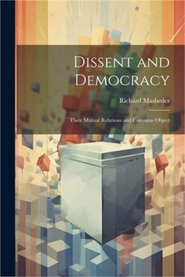 Dissent and Democracy: Their Mutual Relations and Common Object (Paperback or So