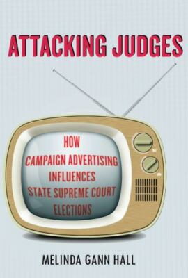 Attacking Judges: How Campaign Advertising Influences State Supreme Court Electi