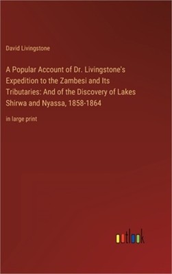 A Popular Account of Dr. Livingstone's Expedition to the Zambesi and Its Tributa