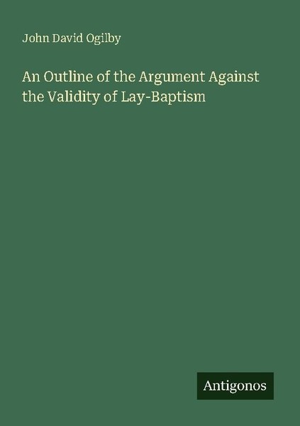 An Outline Of The Argument Against The Validity Of Lay-Baptism John David Ogilby-image