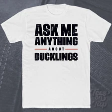 ASK ME ANYTHING ABOUT DUCKLINGS T-SHIRT ducks birds wildlife nature birdwatcher