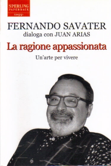 La ragione appassionata. Fernando Savater dialoga con Juan Arias di Fernando Sav