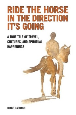 Ride the Horse in the Direction It's Going: A True Tale of Travel, Cultures,...