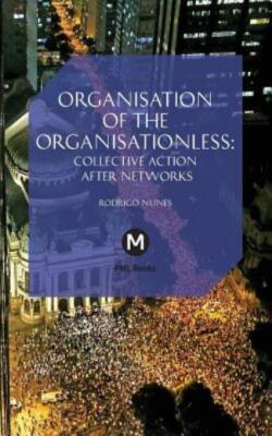 The Organisation Of The Organisationless: Collective Action After Networks