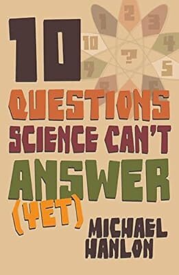 10  Questions Science Cant Answer Yet; a Guide to the Scientific Wilderness, Han