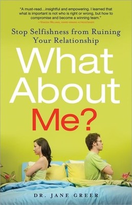 What About Me?: Stop Selfishness from Ruining Your Relationship - Greer Dr.,...