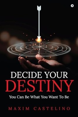 Decide Your Destiny You Can Be What You Want To Be - Paperback NEW Maxim Casteli