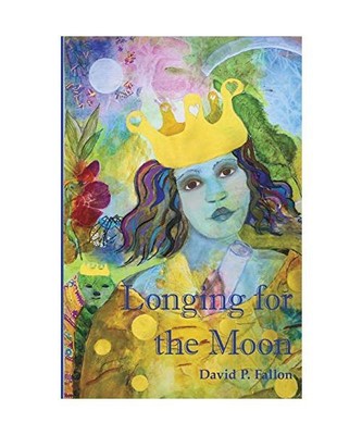 Longing for the Moon: Tales of Magic, Mystery, Wonder, and Sorrow, David P. Fall