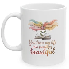You Turn My Life Into Something Beautiful 11 oz Mug Romantic Husband Gift Cup