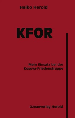 KFOR Mein Einsatz bei der Kosova-Friedenstruppe Heiko Herold Taschenbuch 136 S.