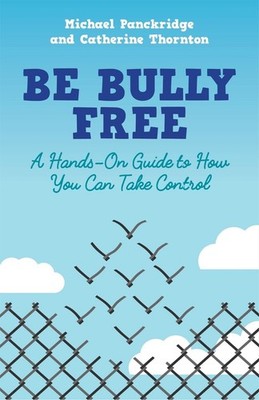 Be Bully Free: A Hands-On Guide to How You Can Take Control by Catherine Thornto