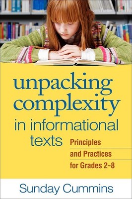 Unpacking Complexity in Informational Texts: Principles and Practices for Grades