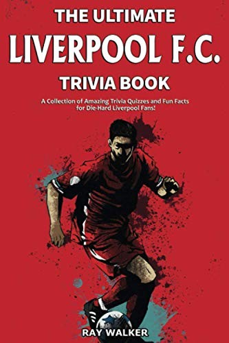 The Ultimate Liverpool F.C. Trivia Book: A Collection of Amazing