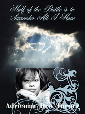 Half of the Battle Is to Surrender All I Have -  NEW Adrienna Turner 2008