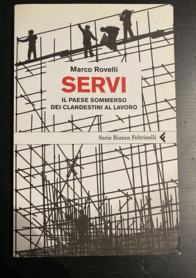 ''SERVI, DAS VON ILLEGALEN BEI DER ARBEIT VERSUNKENE LAND'', MARCO ROVELLI, FILZRINELLI