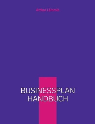 Businessplan Handbuch: Schritt f?r Schritt Anleitung zur Erstellung eines Busine