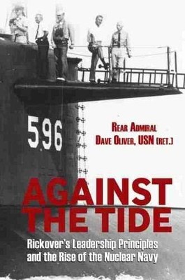 Against the Tide: Rickover's Leadership Principles and the Rise of the Nuclear