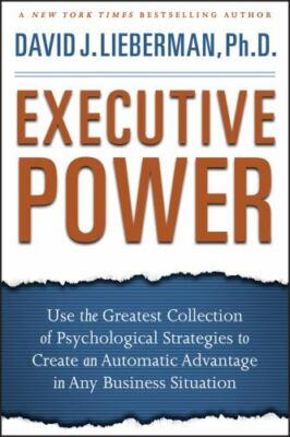 Executive Power: Use the Greatest Collection of Psychological Strategies to Cre
