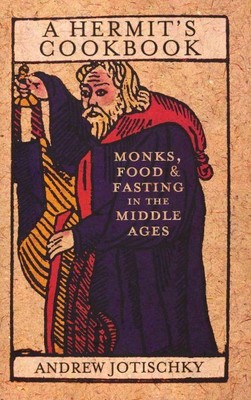 Hermit's Cookbook : Monks, Food and Fasting in the Middle Ages, Hardcover by ...