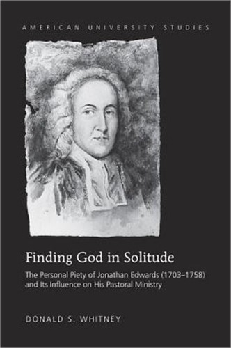 Finding God in Solitude: The Personal Piety of Jonathan Edwards (1703-1758) and