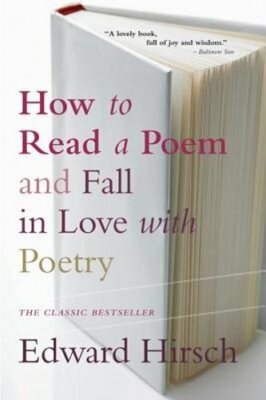 How to Read a Poem: And Fall in Love with Poetry by Edward Hirsch: New