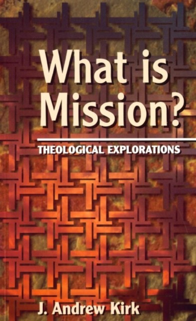 What is Mission? Theological Explorations by J. Andrew Kirk (Paperback Book)