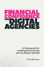 Financial Confidence for Digital Agencies: A framework for building the business