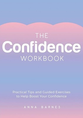 The Confidence Workbook: Practical Tips and Guided Exercises to Help Boost Your 