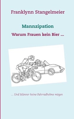 Mannzipation: Warum Frauen kein Bier und M?nner keine Fahrradhelme m?gen by Fran