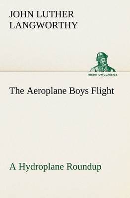 The Aeroplane Boys Flight A Hydroplane Roundup John Luther Langworthy