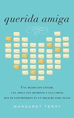 QUERIDA AMIGA: UNA MUJER CON CANCER, UNA AMIGA CON By Margaret Terry