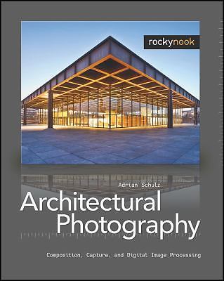 Architectural Photography: Composition, Capture, and Digital Image Processing  
