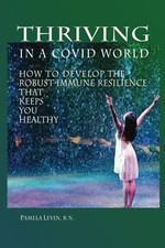 Thriving in a COVID World: How to Develop the Robust Immune Resilience That Kee