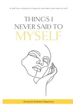 Things I Never Said To Myself By Ngwenya, Duduzile  Noeleen Dudu