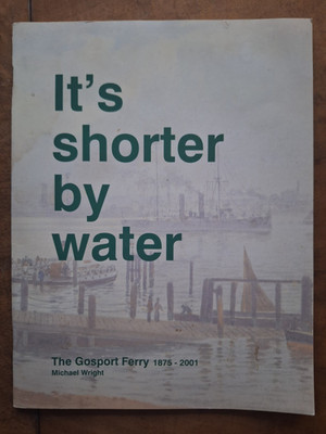 It's Shorter by Water: The Gosport Ferry 1875-2011 by Wright, Michael