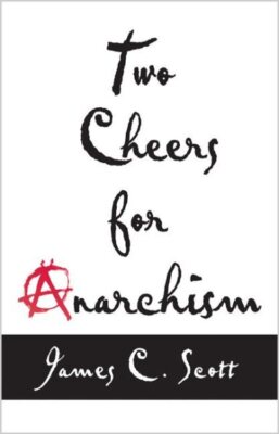 Two Cheers for Anarchism : Six Easy Pieces on Autonomy, Dignity, and Meaningf...