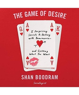 The Game of Desire: 5 Surprising Secrets to Dating with Dominance - And Getting 