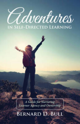 Adventures in Self-Directed Learning: A Guide for Nurturing Learner Agenc - GOOD